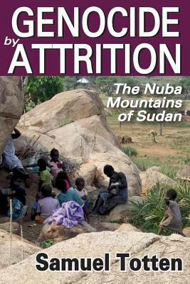 Genocide by Attrition: The Nuba Mountains of Sudan by Samuel Totten