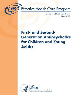 First- and Second-Generation Antipsychotics for Children and Young Adults: Comparative Effectiveness Review Number 39 by U. S. Department of Heal Human Services, Agency for Healthcare Resea And Quality