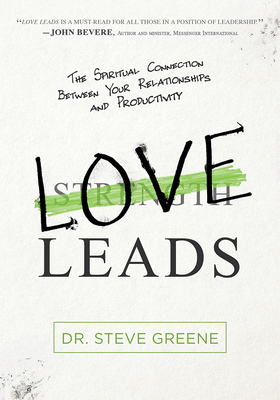 Love Leads: The Spiritual Connection Between Your Relationships and Productivity by Steve Greene