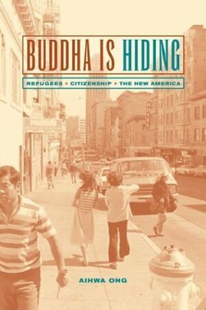 Buddha Is Hiding: Refugees, Citizenship, the New America by Aihwa Ong