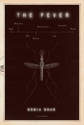 The Fever: How Malaria Has Ruled Humankind for 500,000 Years by Sonia Shah