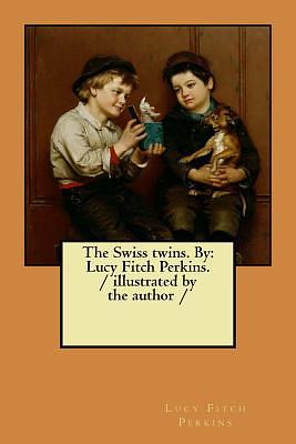 The Swiss twins. By: Lucy Fitch Perkins. / illustrated by the author / by Lucy Fitch Perkins