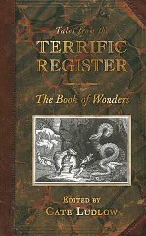 Tales from the Terrific Register: The Book of Wonders by Cate Ludlow