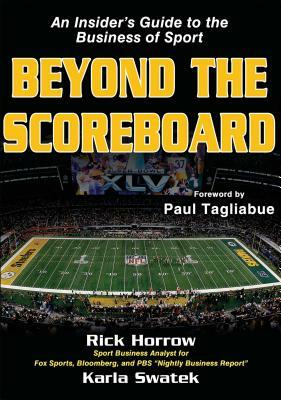 Beyond the Scoreboard: An Insider's Guide to the Business of Sport by Rick Horrow, Karla Swatek