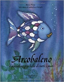 Arcobaleno: Il pesciolino più bello di tutti i mari by Marcus Pfister