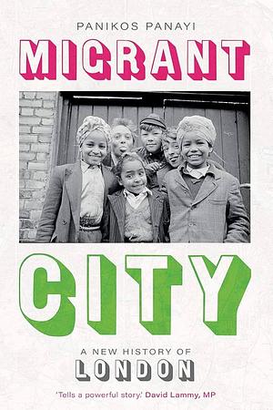 Migrant City: A New History of London by Panikos Panayi