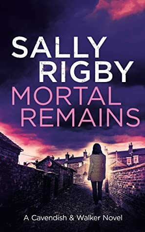 Mortal Remains (A Cavendish & Walker Novel, #8) by Sally Rigby