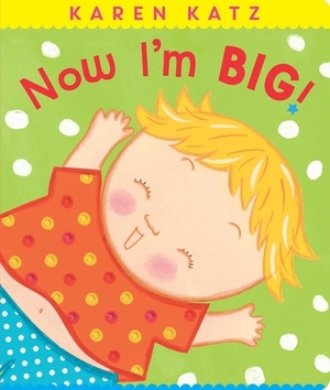 Now I'm Big! by Karen Katz