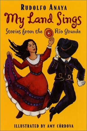 My Land Sings: Stories from the Río Grande by Rudolfo Anaya