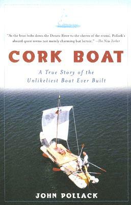 Cork Boat: A True Story of the Unlikeliest Boat Ever Built by John Pollack