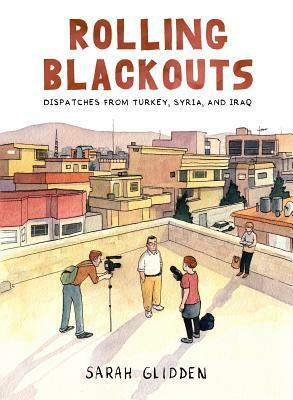 Rolling Blackouts: Dispatches from Turkey, Syria, and Iraq by Sarah Glidden
