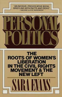 Personal Politics: The Roots of Women's Liberation in the Civil Rights Movement & the New Left by Sara M. Evans