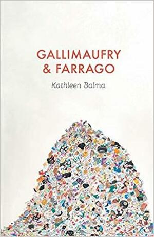 Gallimaufry & Farrago by Kathleen Balma