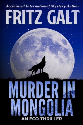 Murder in Mongolia: An Eco-Thriller by Fritz Galt