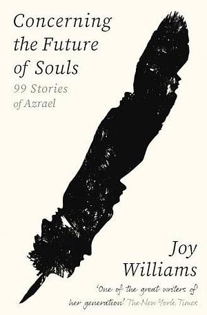 Concerning the Future of Souls: 99 Stories of Azrael by Joy Williams, Joy Williams