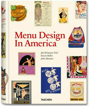 Menu Design in America: A Visual and Culinary History of Graphic Styles and Design, 1850–1985 by Jim Heimann, John Mariani, Steven Heller