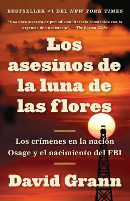 Los Asesinos de la Luna de Las Flores: Los Crímenes En La Nación Osage Y El Nacimiento del FBI by David Grann