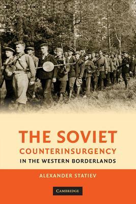 The Soviet Counterinsurgency in the Western Borderlands by Alexander Statiev
