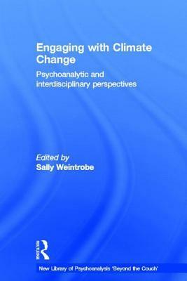 Engaging with Climate Change: Psychoanalytic and Interdisciplinary Perspectives by Sally Weintrobe
