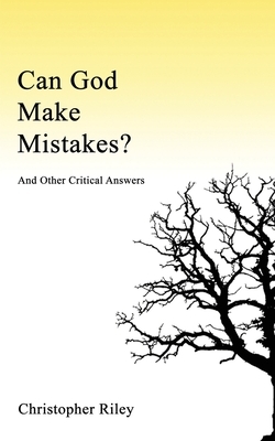 Can God Make Mistakes?: And Other Critical Answers by Christopher Riley