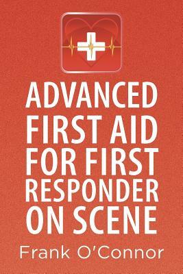 Advanced First Aid for First Responder on Scene by Frank O'Connor