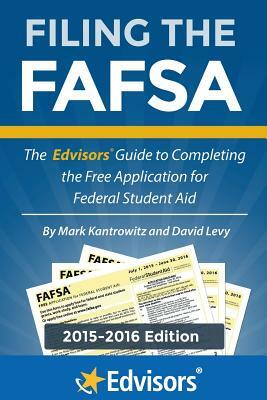 Filing the FAFSA, 2015-2016 Edition: The Edvisors Guide to Completing the Free Application for Federal Student Aid by Mark Kantrowitz, David Levy