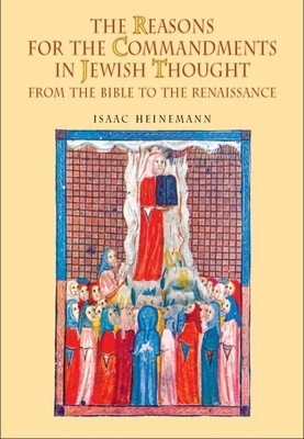 The Reasons for the Commandments in Jewish Thought. from the Bible to the Renaissance by Isaac Heinemann