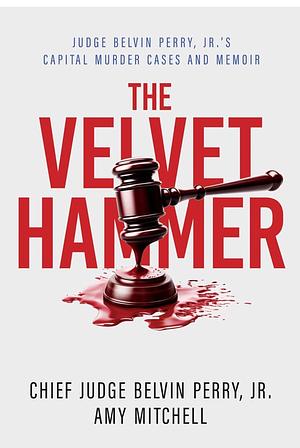 The Velvet Hammer: Judge Belvin Perry, Jr.'s Capital Murder Cases and Memoir by Amy Mitchell, Belvin Perry