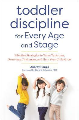 Toddler Discipline for Every Age and Stage: Effective Strategies to Tame Tantrums, Overcome Challenges, and Help Your Child Grow by Aubrey Hargis