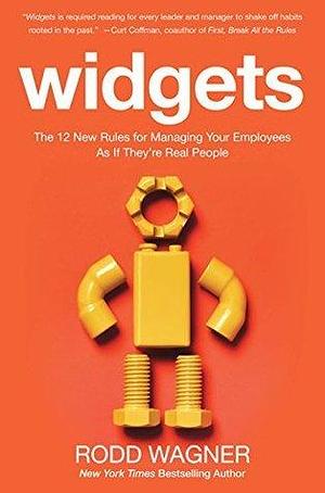 Widgets: The 12 New Rules for Managing Your Employees as if They're Real People by Rodd Wagner, Rodd Wagner