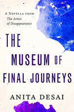 The Museum of Final Journeys by Anita Desai