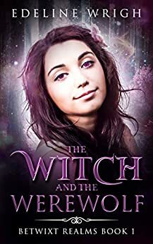 The Witch and the Werewolf (Betwixt Realms Book 1) by Edeline Wrigh