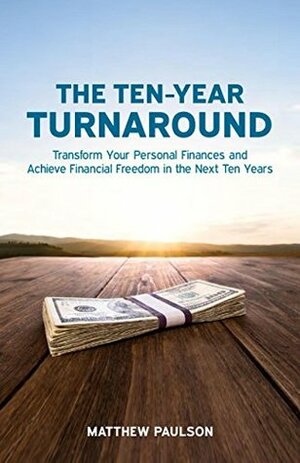 The Ten-Year Turnaround: Transform Your Personal Finances and Achieve Financial Freedom in The Next Ten Years by Stu Gray, Ellen Jesperson, Elisa Doucette, Matthew Paulson