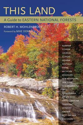 This Land: A Guide to Eastern National Forests by Robert H. Mohlenbrock