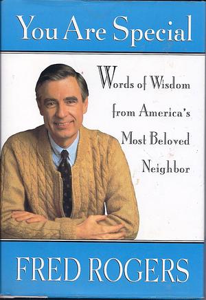 You Are Special: Words of Wisdom from America's Most Beloved Neighbor by Fred Rogers