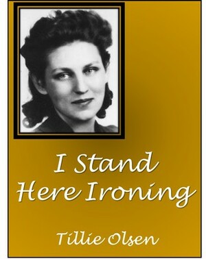 I Stand Here Ironing by Tillie Olsen