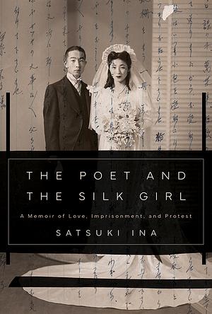 The Poet and the Silk Girl: A Memoir of Love, Imprisonment, and Protest by Satsuki Ina