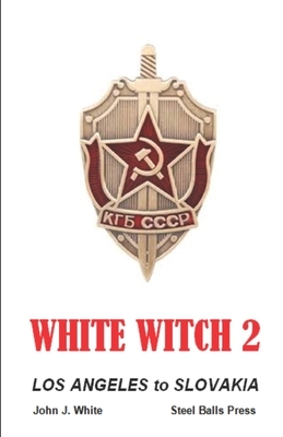 White Witch 2: Los Angeles to Slovakia by John J. White
