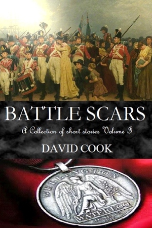 Battle Scars: A Collection of Short Stories Volume I by David Cook