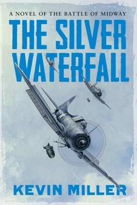 The Silver Waterfall: A Novel of the Battle of Midway by Kevin Miller