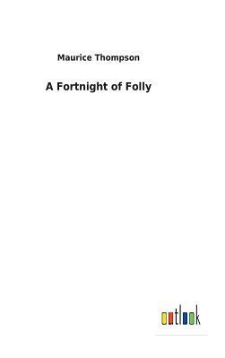 A Fortnight of Folly by Maurice Thompson