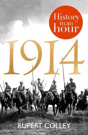 1914: History in an Hour by Rupert Colley