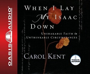 When I Lay My Isaac Down by Carol Kent