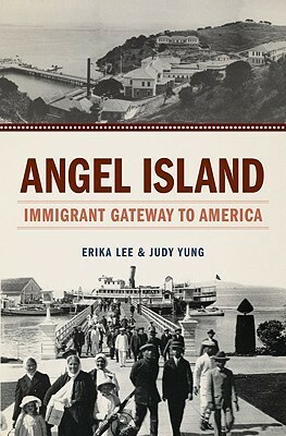 Angel Island: Immigrant Gateway to America by Judy Yung, Erika Lee