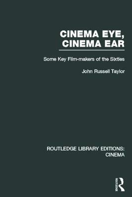 Cinema Eye, Cinema Ear: Some Key Film-makers of the Sixties by John Russell Taylor