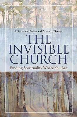 The Invisible Church: Finding Spirituality Where You Are by J. Pittman McGehee, Damon J. Thomas