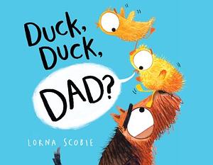 Duck, Duck, Dad? by Lorna Scobie