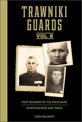 Trawniki Guards: Foot Soldiers of the Holocaust: Vol. 2, Investigations and Trials by Josh Baldwin