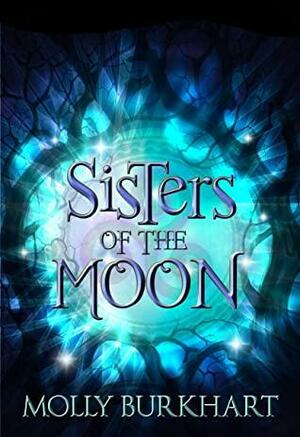 Sisters of the Moon: A Midlife Women's Fantasy Reverse Harem Novel by Molly Burkhart