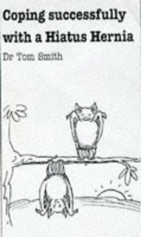 Coping Successfully with Your Hiatus Hernia by Tom Smith